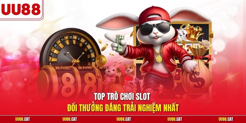 Top trò chơi slot  đổi thưởngđáng trải nghiệm nhất